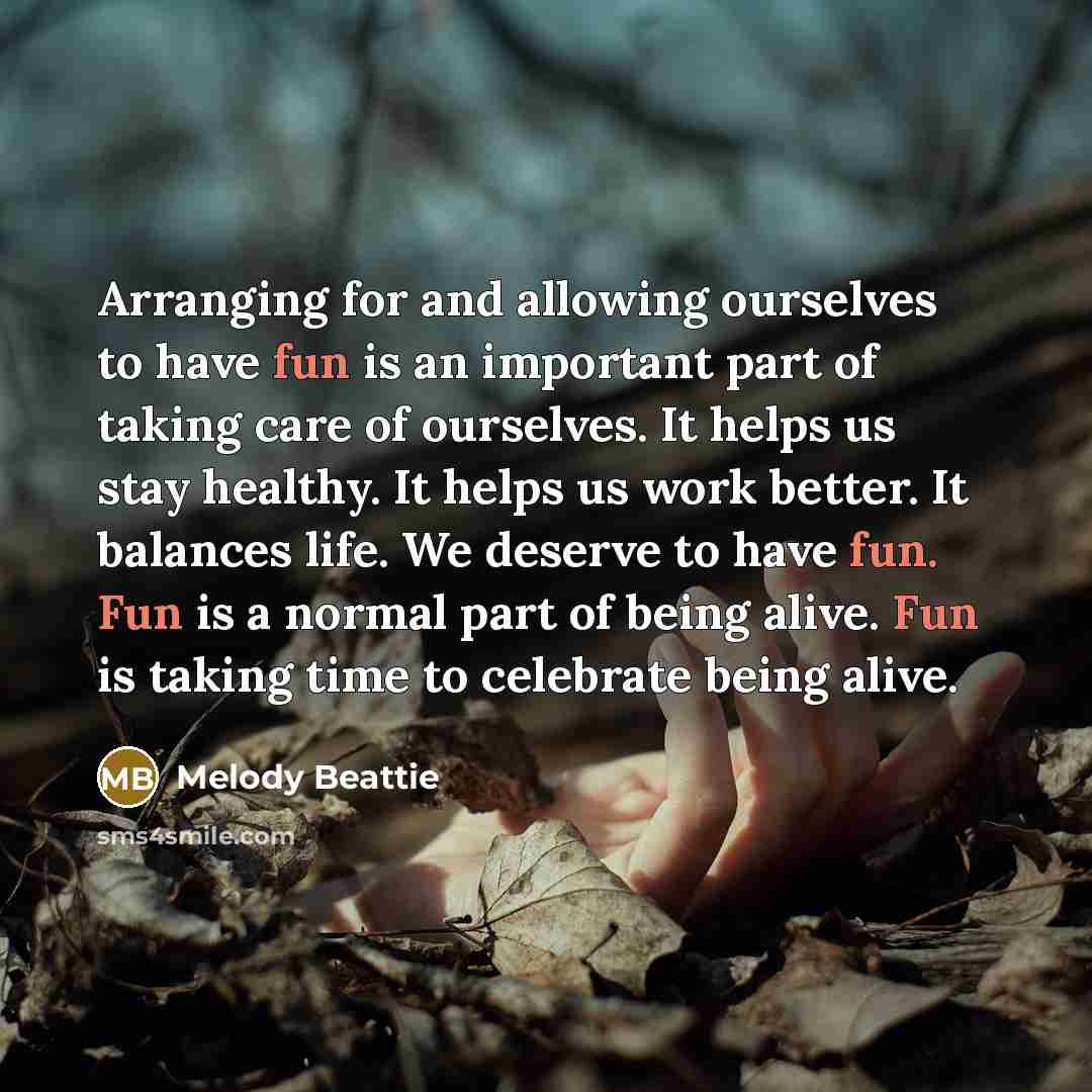 “Arranging for and allowing ourselves to have fun is an…” quote by Melody Beattie