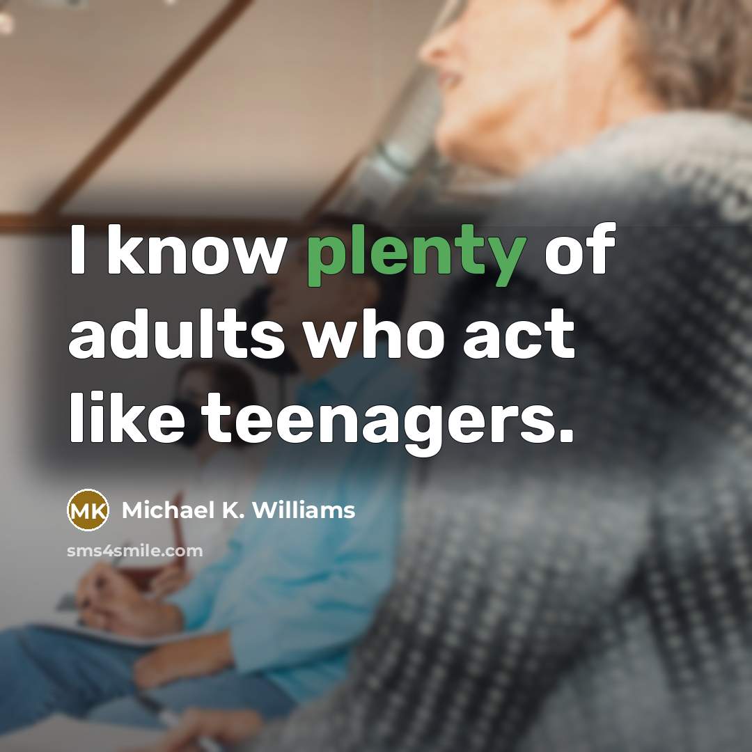 “I know plenty of adults who act like teenagers.…” quote by Michael K. Williams
