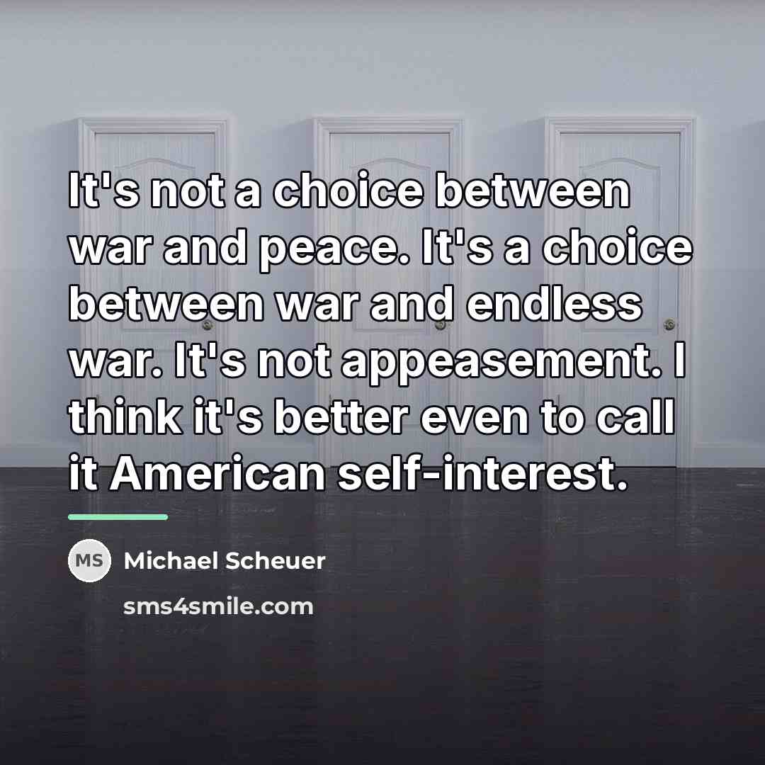 “It's not a choice between war and peace. It's a…” quote by Michael Scheuer