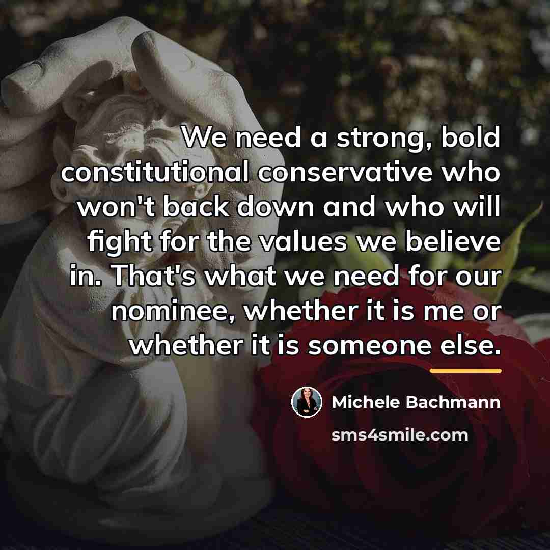 “We need a strong, bold constitutional conservative who won't back…” quote by Michele Bachmann