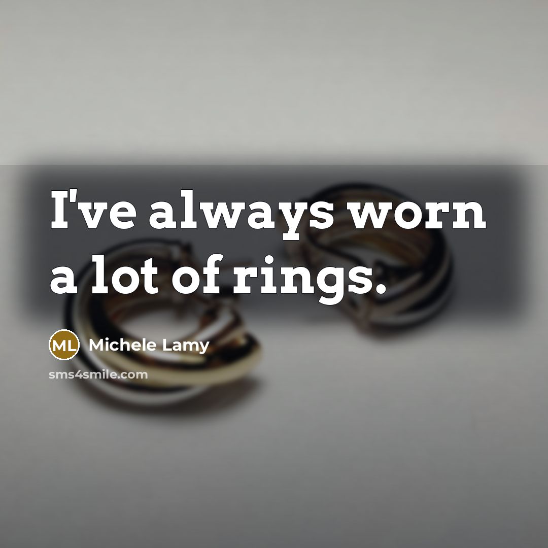 “I've always worn a lot of rings.…” quote by Michele Lamy