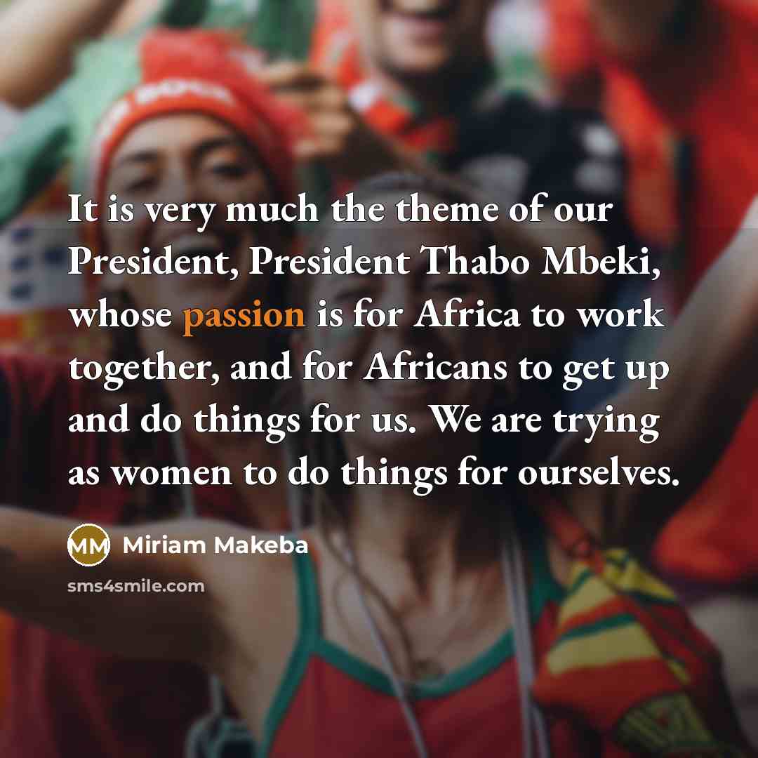 “It is very much the theme of our President, President…” quote by Miriam Makeba