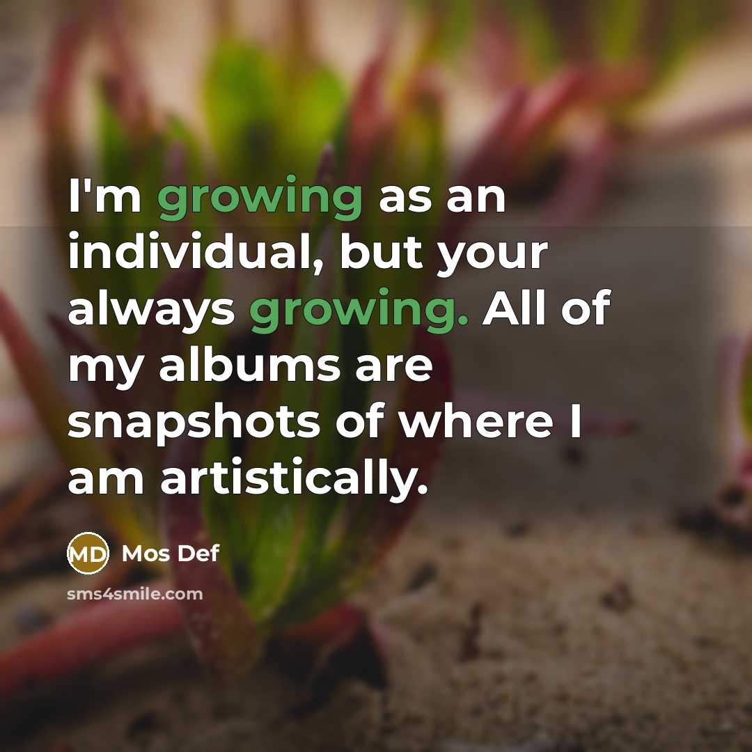 “I'm growing as an individual, but your always growing. All…” quote by Mos Def