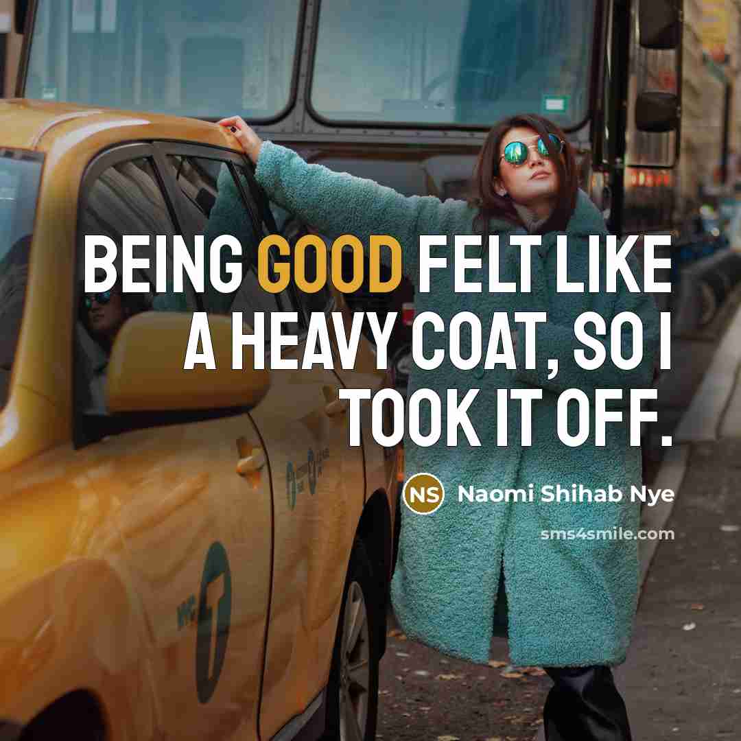 “Being good felt like a heavy coat, so I took…” quote by Naomi Shihab Nye