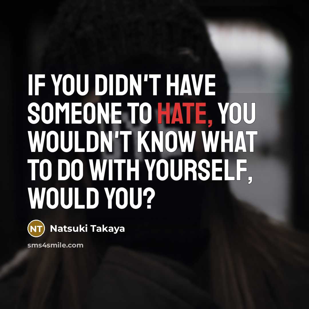 “If you didn't have someone to hate, you wouldn't know…” quote by Natsuki Takaya