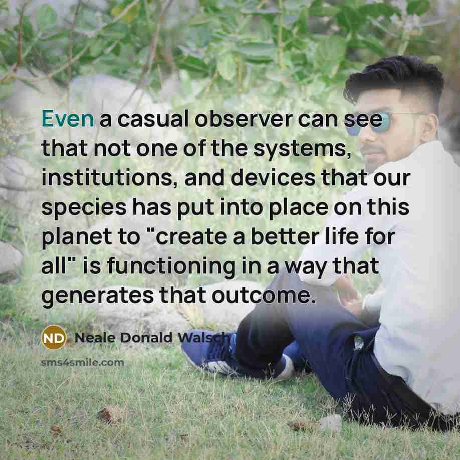 “Even a casual observer can see that not one of…” quote by Neale Donald Walsch