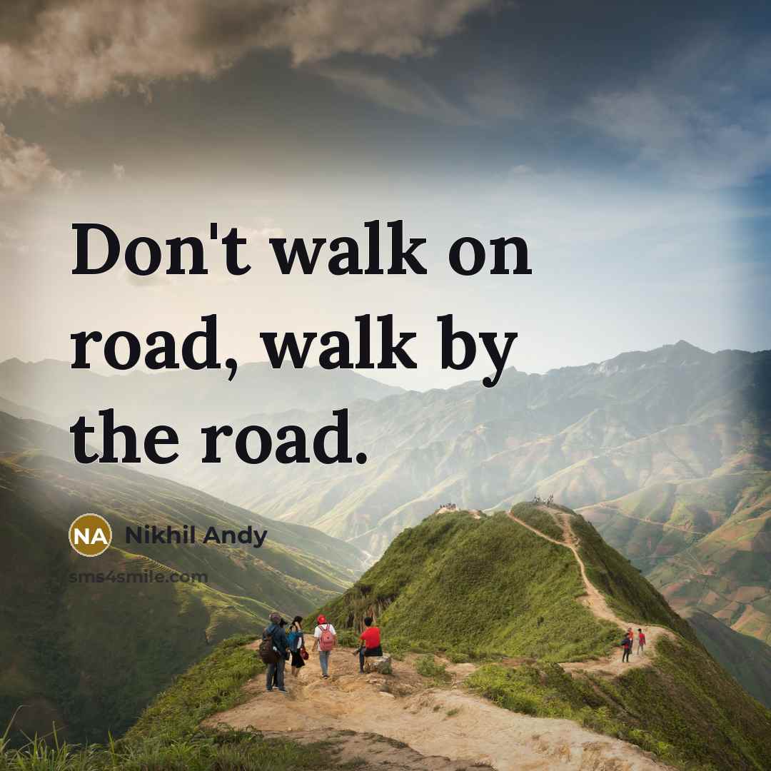 “Don't walk on road, walk by the road.…” quote by Nikhil Andy