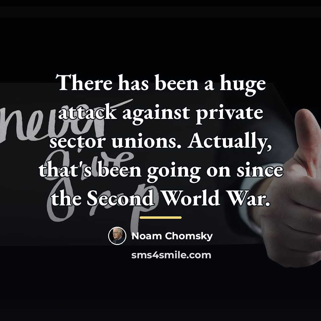 “There has been a huge attack against private sector unions.…” quote by Noam Chomsky