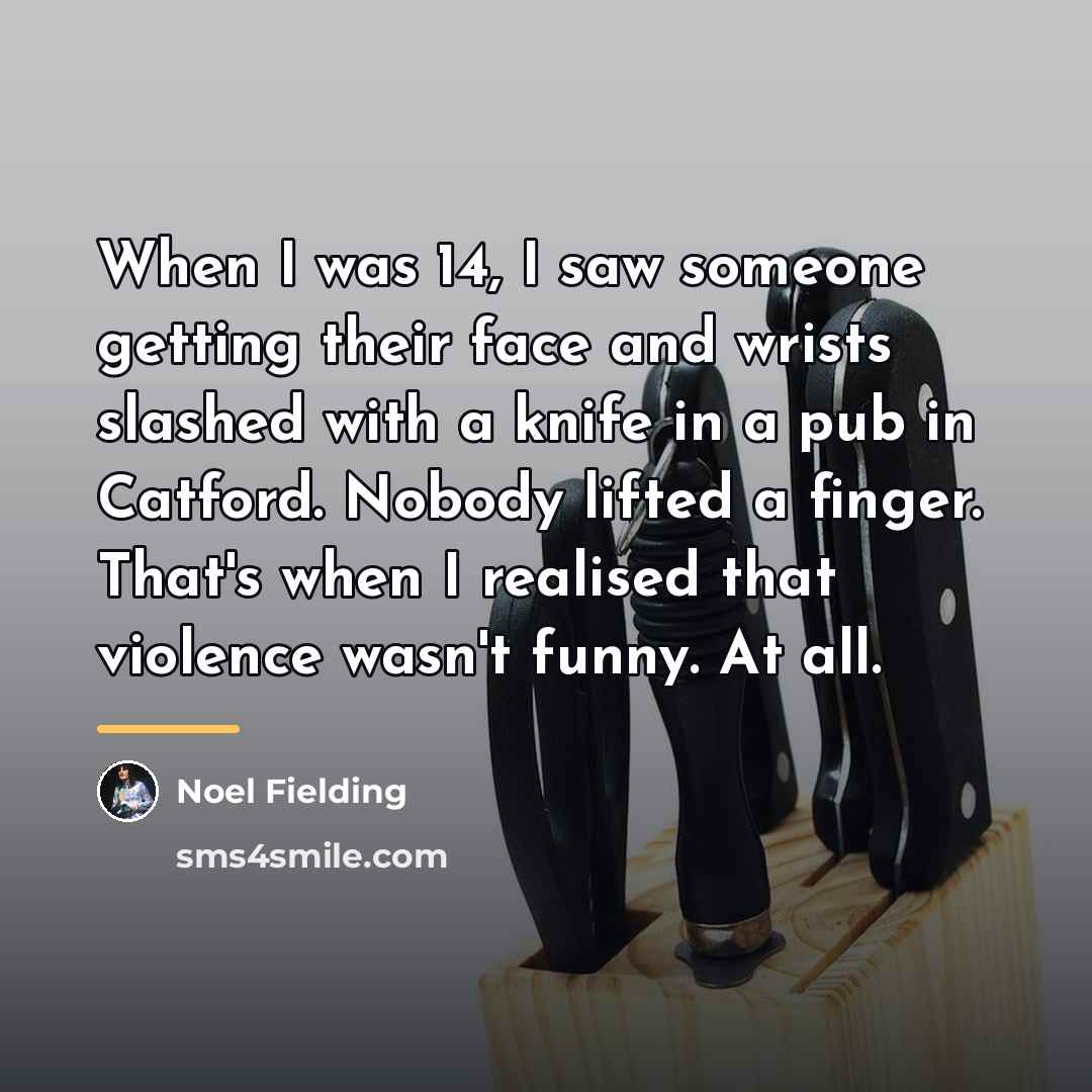 “When I was 14, I saw someone getting their face…” quote by Noel Fielding