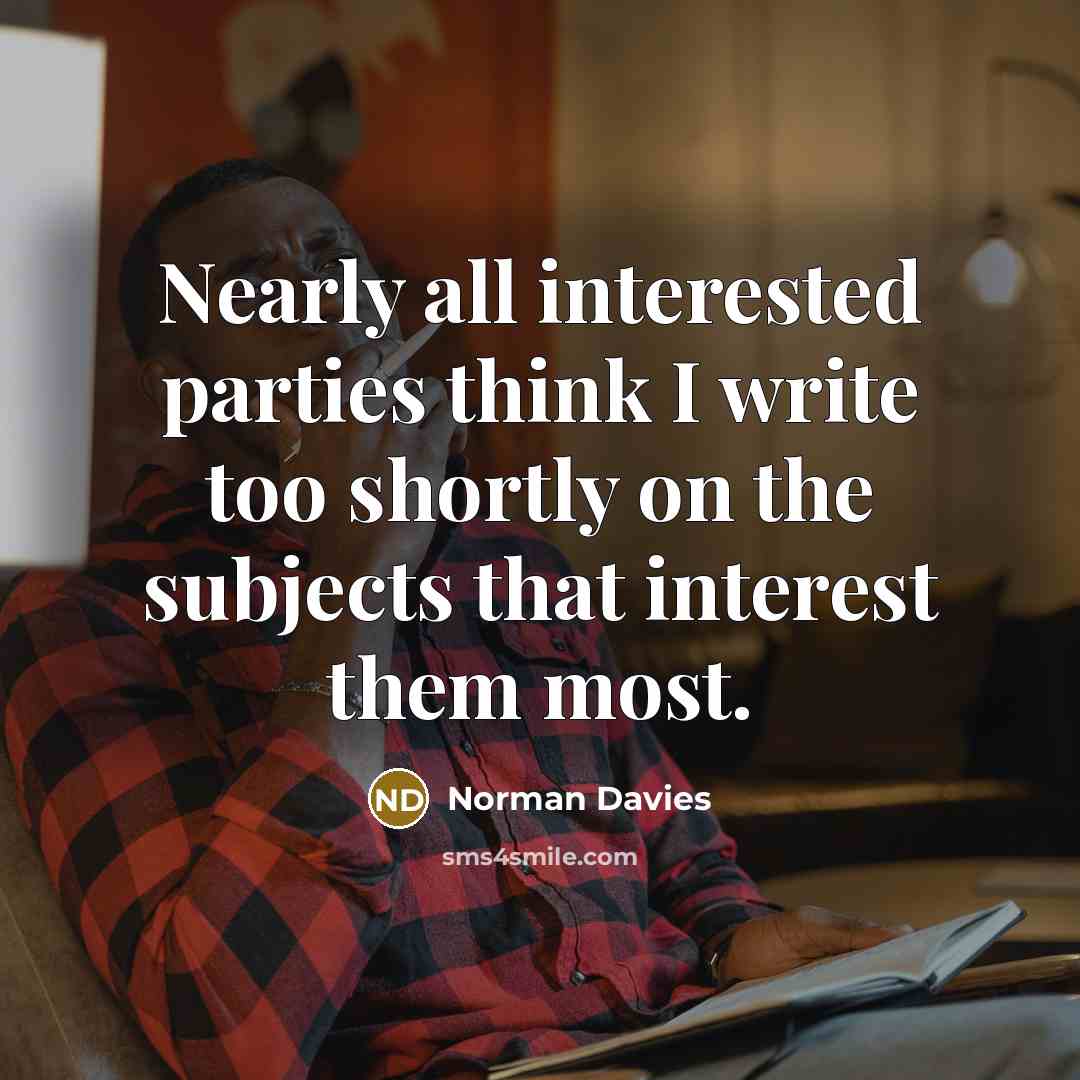 “Nearly all interested parties think I write too shortly on…” quote by Norman Davies