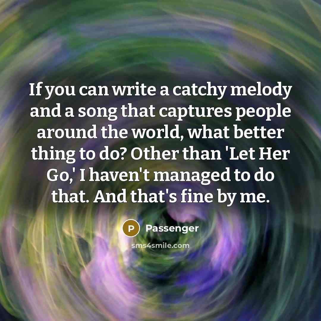 “If you can write a catchy melody and a song…” quote by Passenger