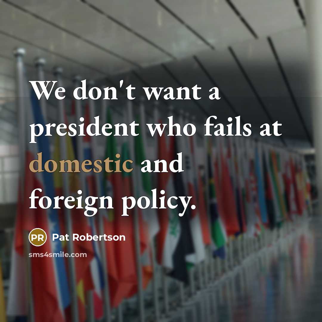 “We don't want a president who fails at domestic and…” quote by Pat Robertson