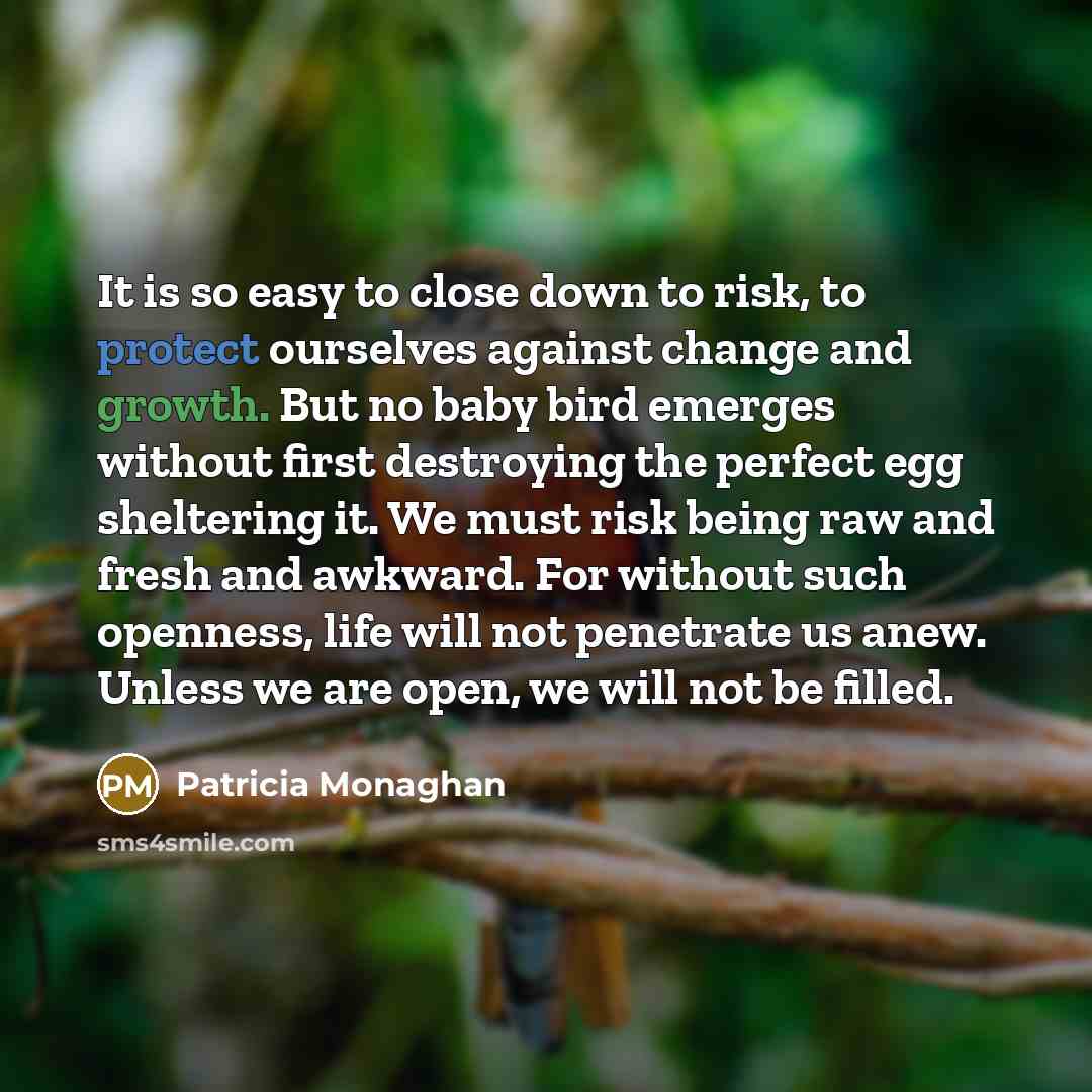 “It is so easy to close down to risk, to…” quote by Patricia Monaghan