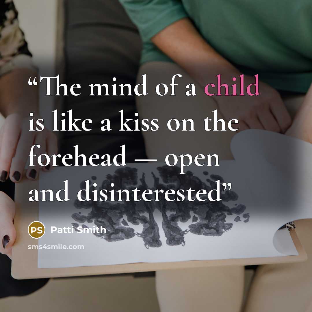 “The mind of a child is like a kiss on the forehead — open and disinterested” quote by Patti Smith