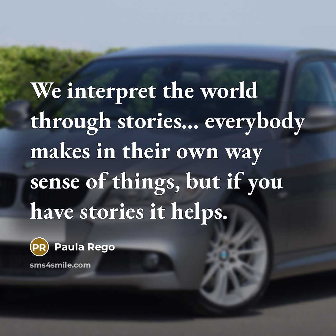 “We interpret the world through stories... everybody makes in their…” quote by Paula Rego