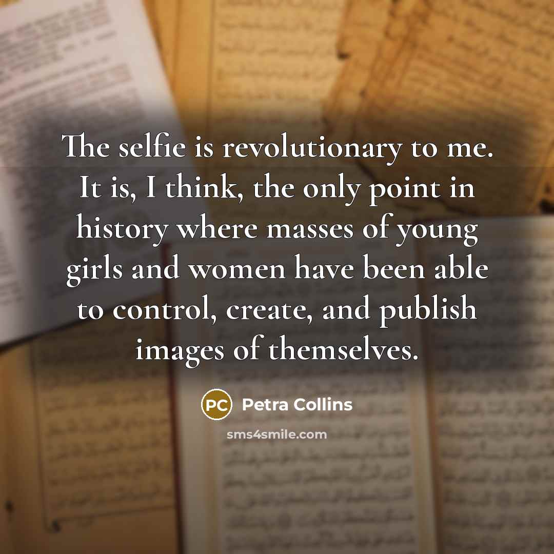 “The selfie is revolutionary to me. It is, I think,…” quote by Petra Collins