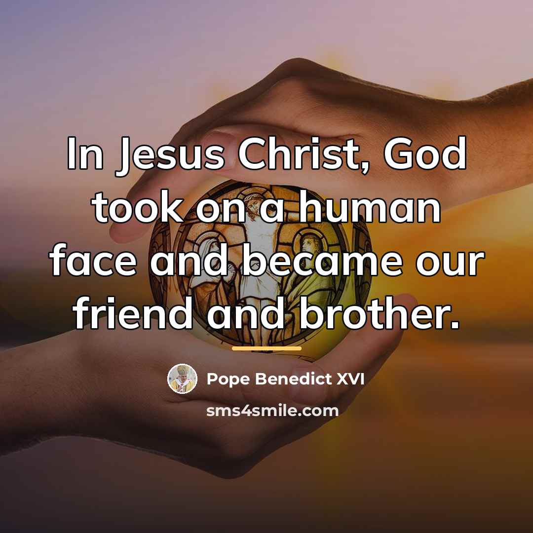 “In Jesus Christ, God took on a human face and…” quote by Pope Benedict XVI