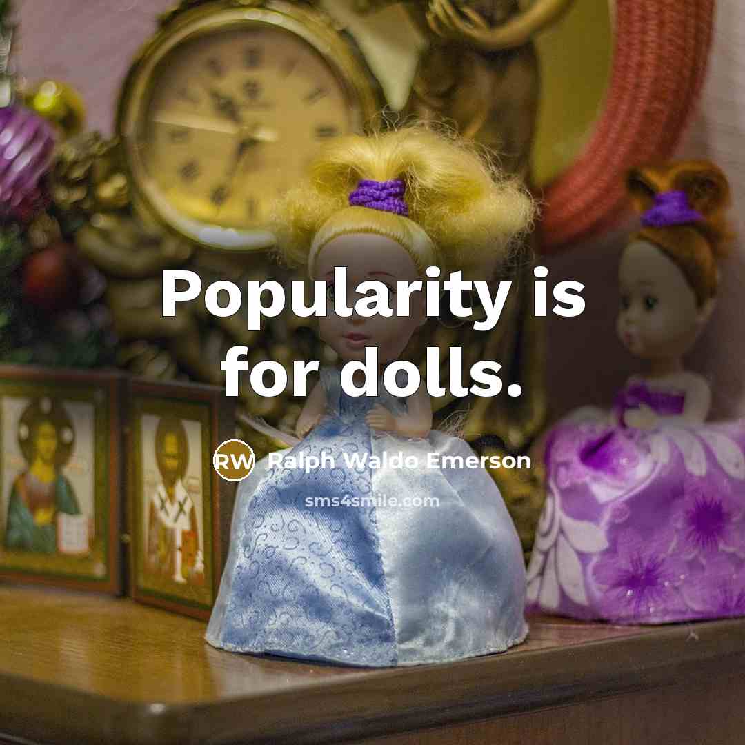 “Popularity is for dolls.…” quote by Ralph Waldo Emerson