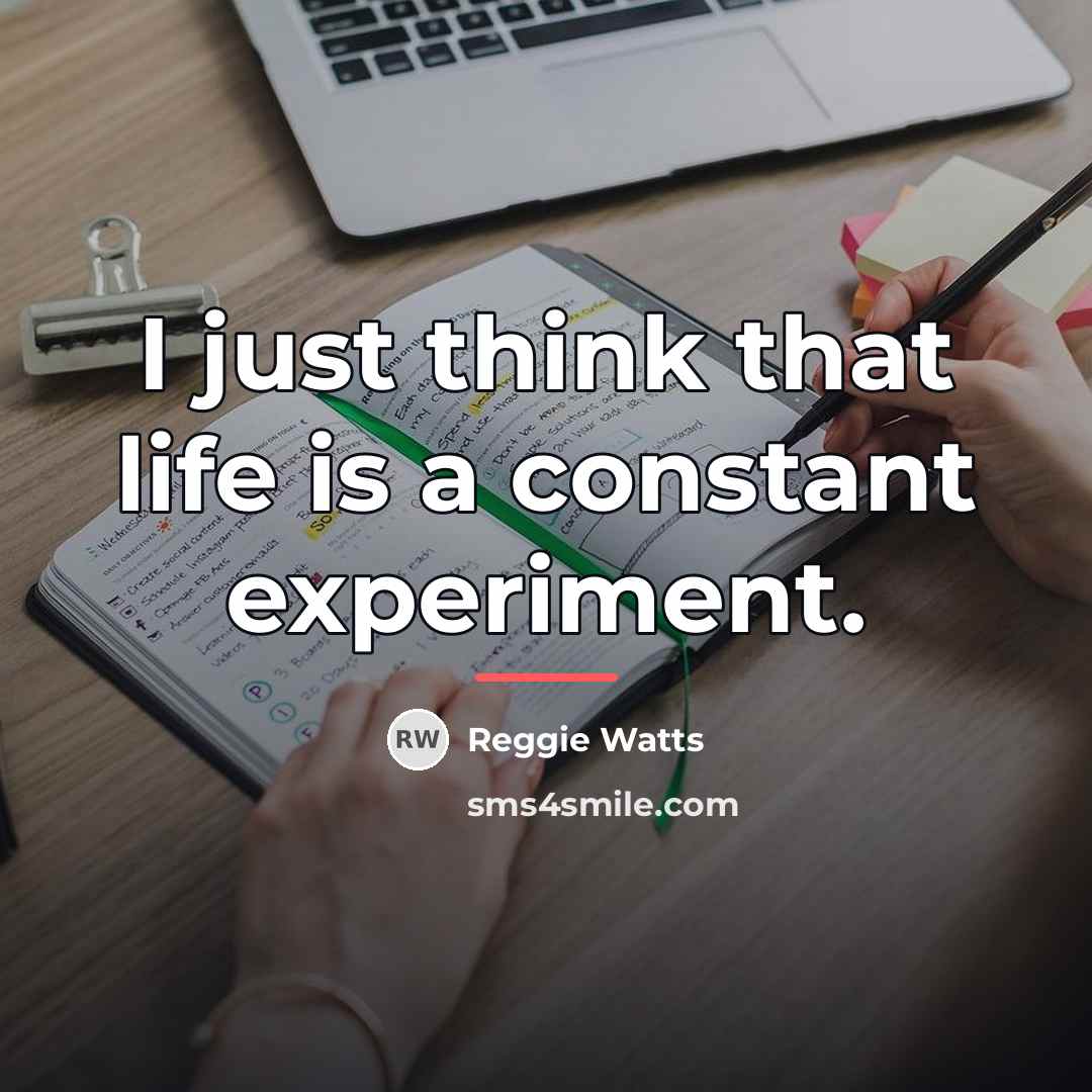 “I just think that life is a constant experiment.…” quote by Reggie Watts