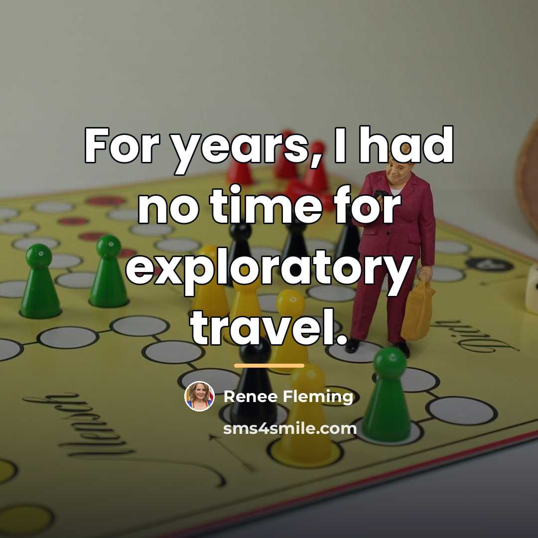 “For years, I had no time for exploratory travel.…” quote by Renee Fleming