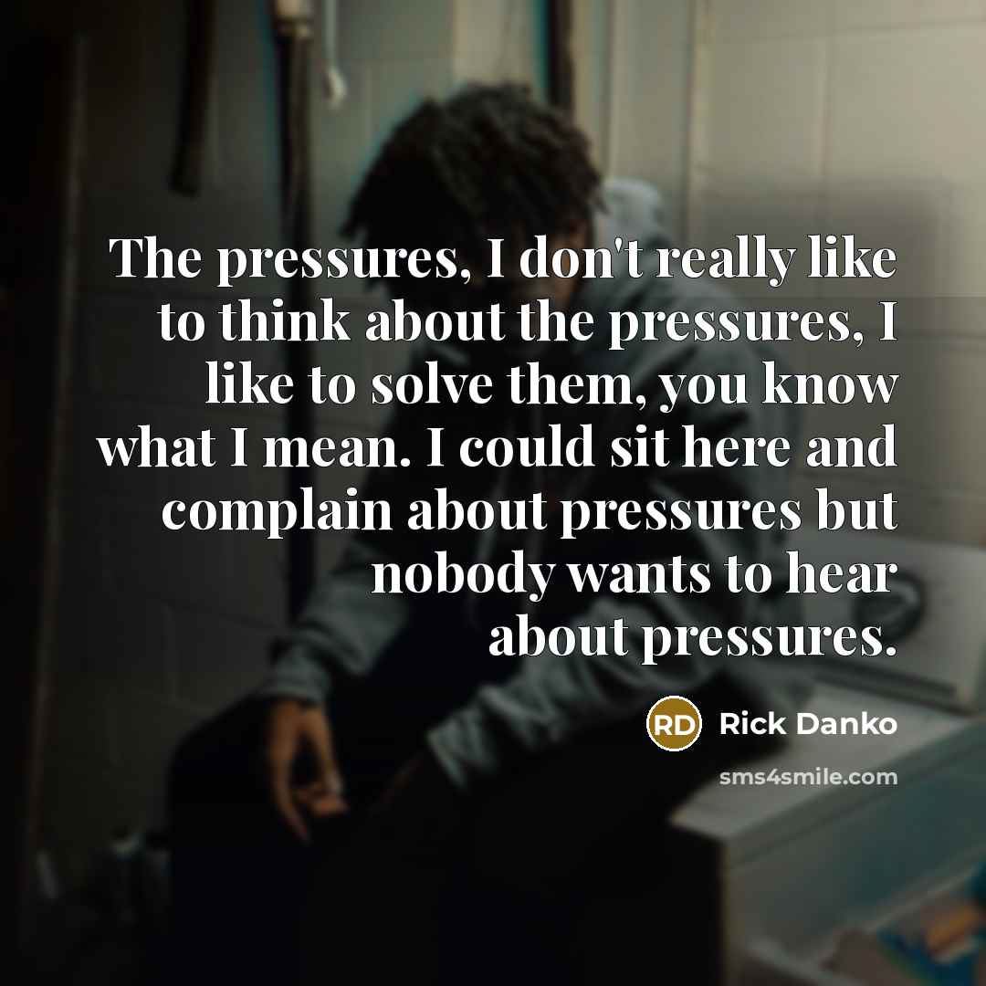 “The pressures, I don't really like to think about the…” quote by Rick Danko