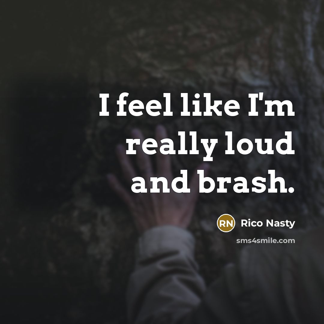 “I feel like I'm really loud and brash.…” quote by Rico Nasty