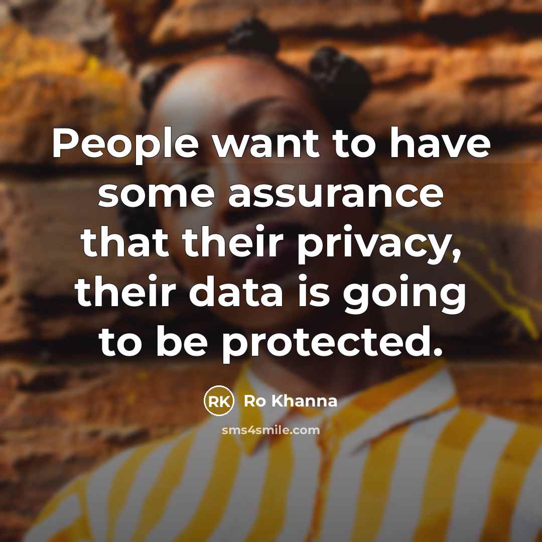 “People want to have some assurance that their privacy, their…” quote by Ro Khanna