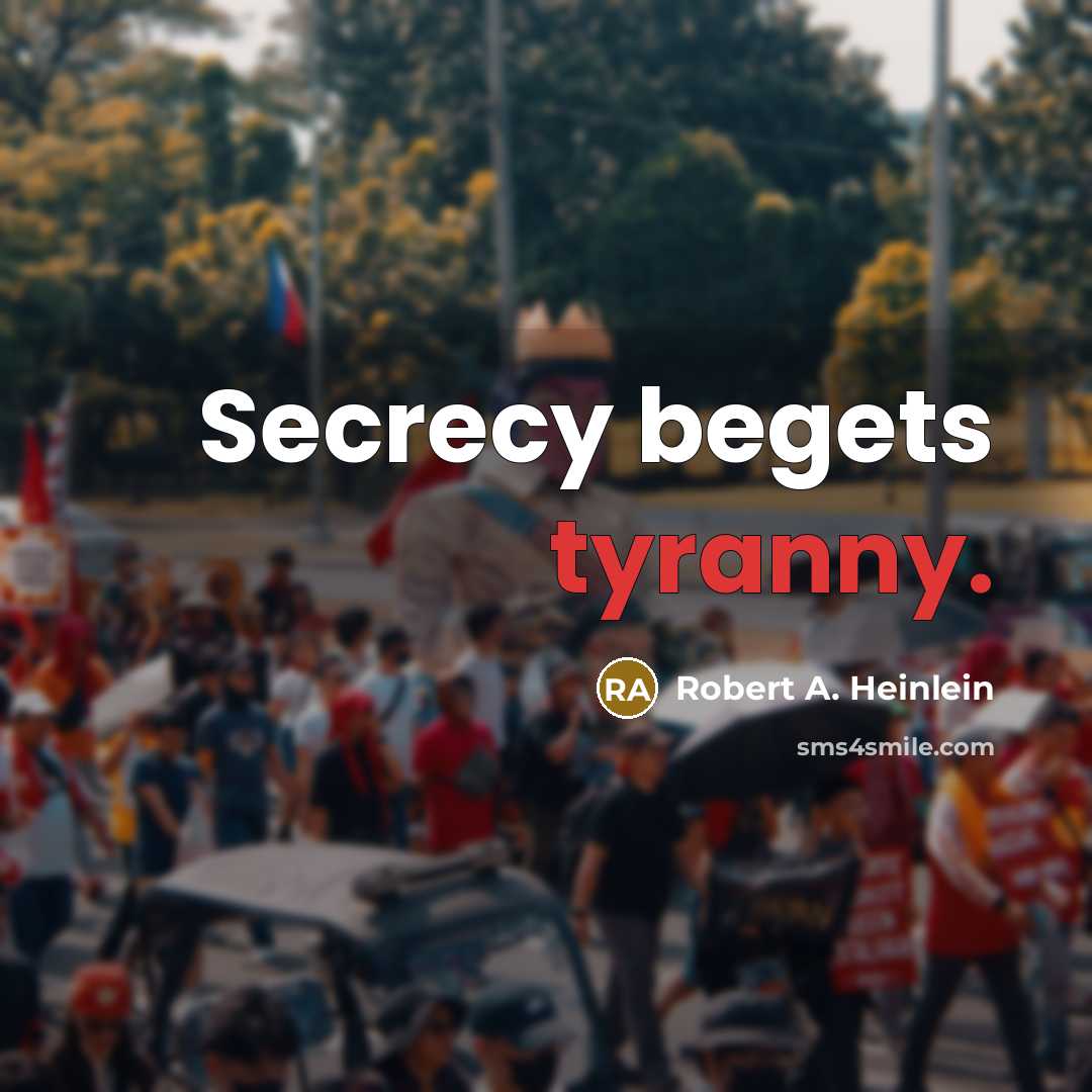 “Secrecy begets tyranny.” quote by Robert A. Heinlein