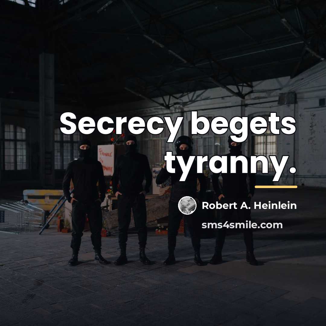 “Secrecy begets tyranny.…” quote by Robert A. Heinlein