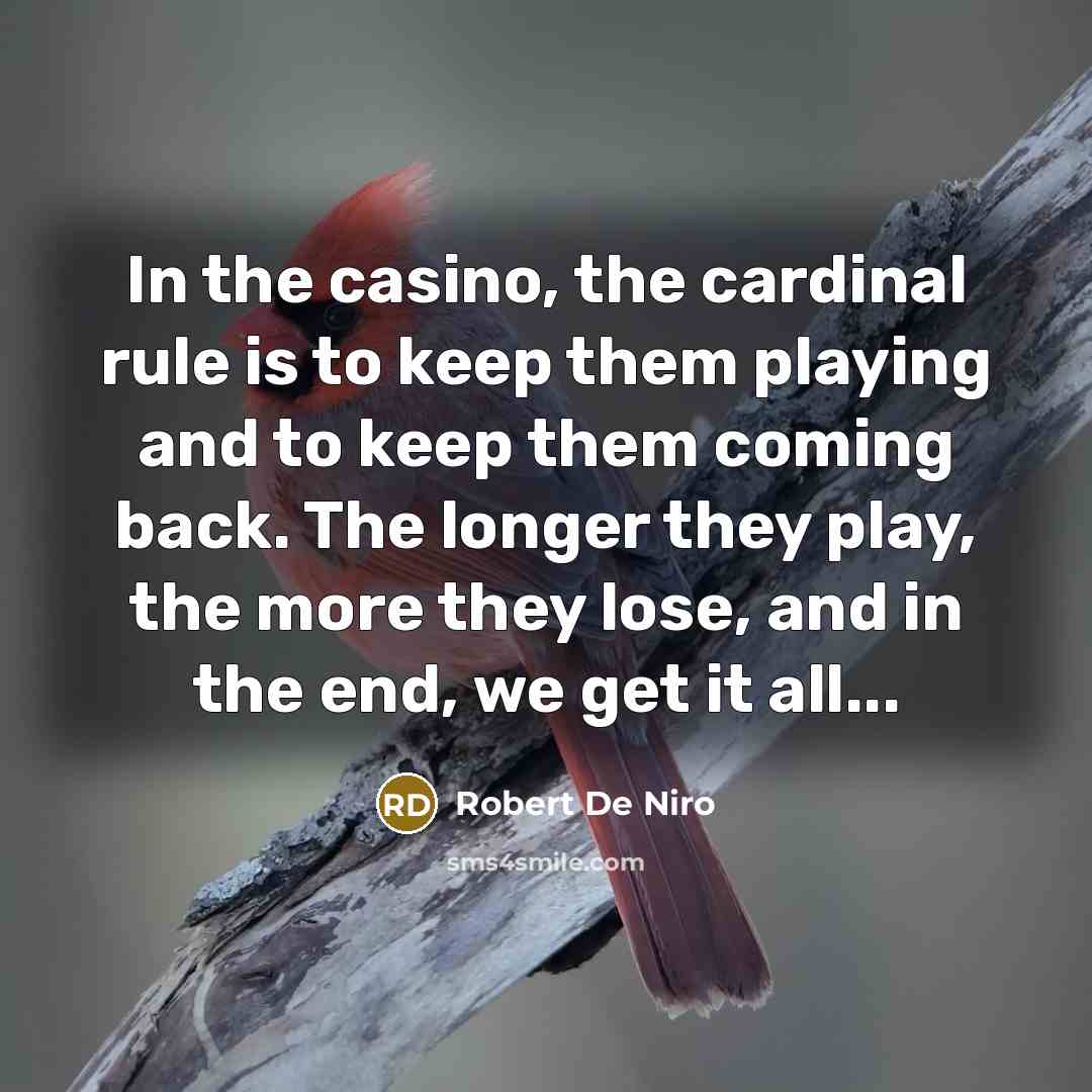 “In the casino, the cardinal rule is to keep them…” quote by Robert De Niro