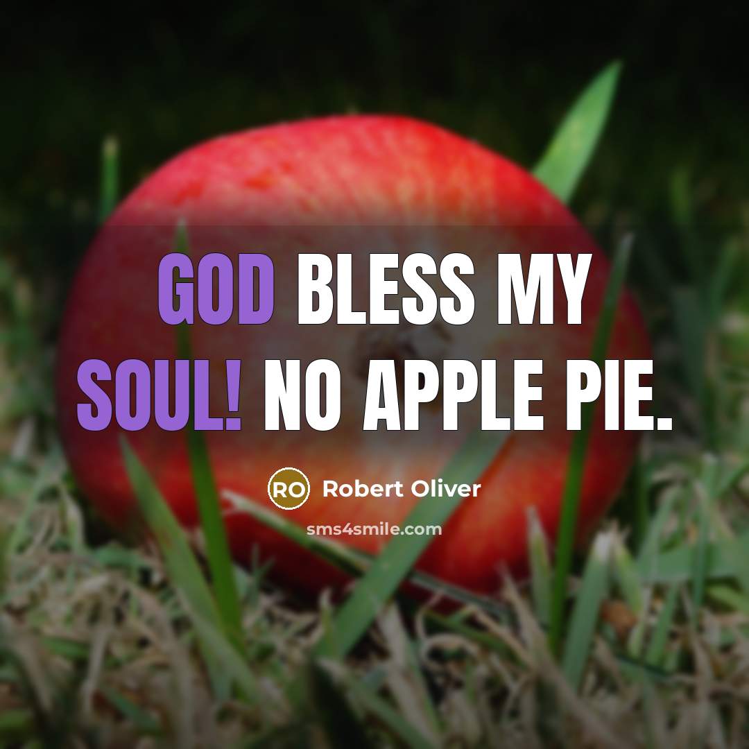 “God bless my soul! No apple pie.” quote by Robert Oliver