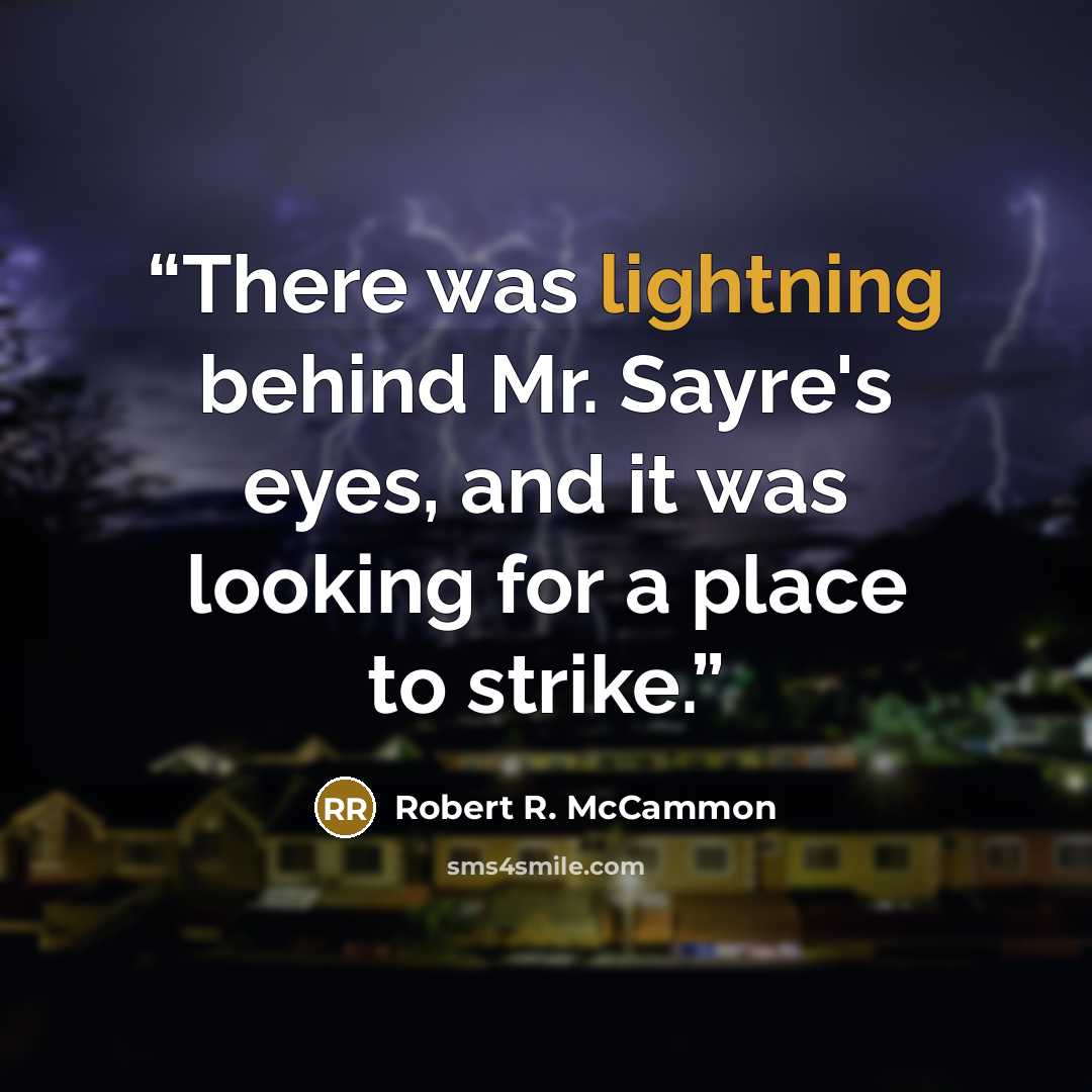 “There was lightning behind Mr. Sayre's eyes, and it was looking for a place to strike.” quote by Robert R. McCammon