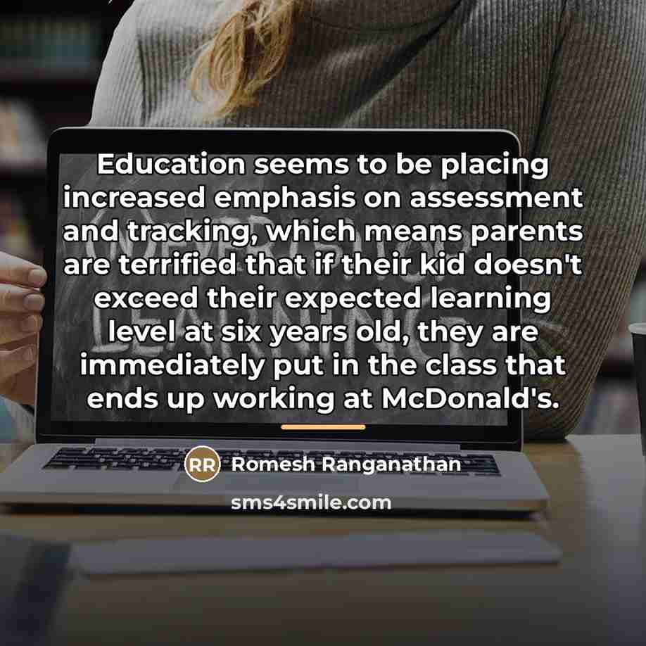 “Education seems to be placing increased emphasis on assessment and…” quote by Romesh Ranganathan