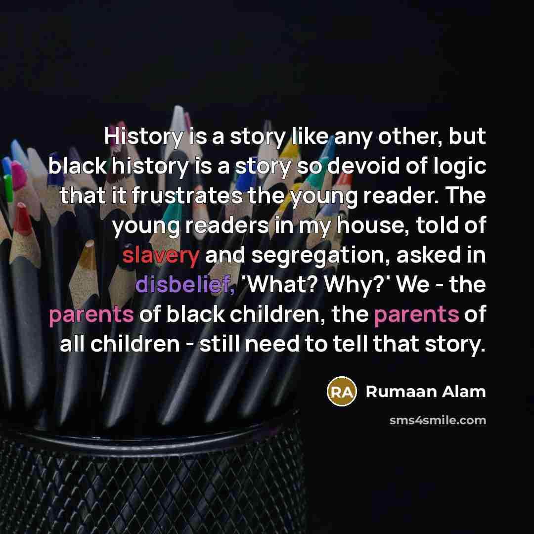 “History is a story like any other, but black history…” quote by Rumaan Alam