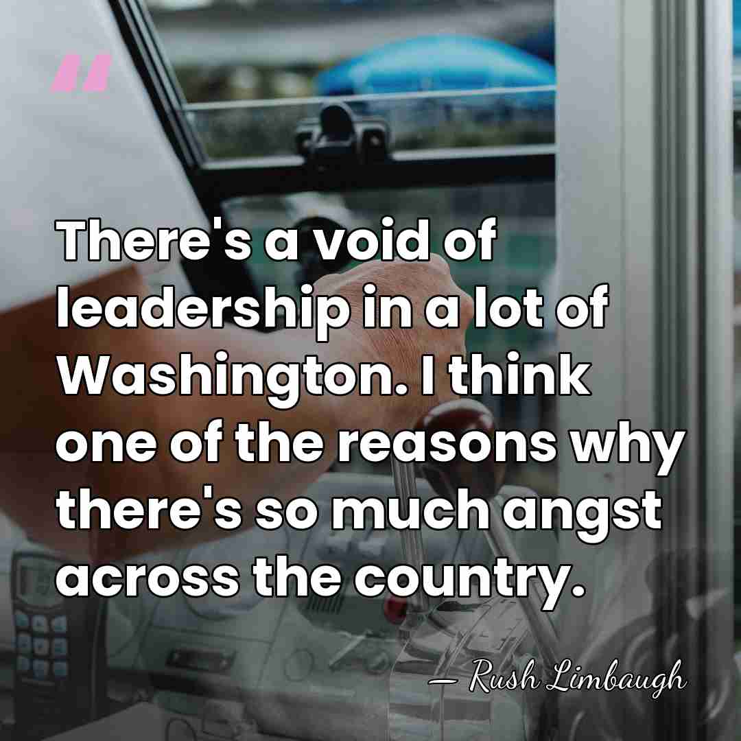 There's a void of leadership in a lot of Washington. I think&hellip; - Rush Limbaugh