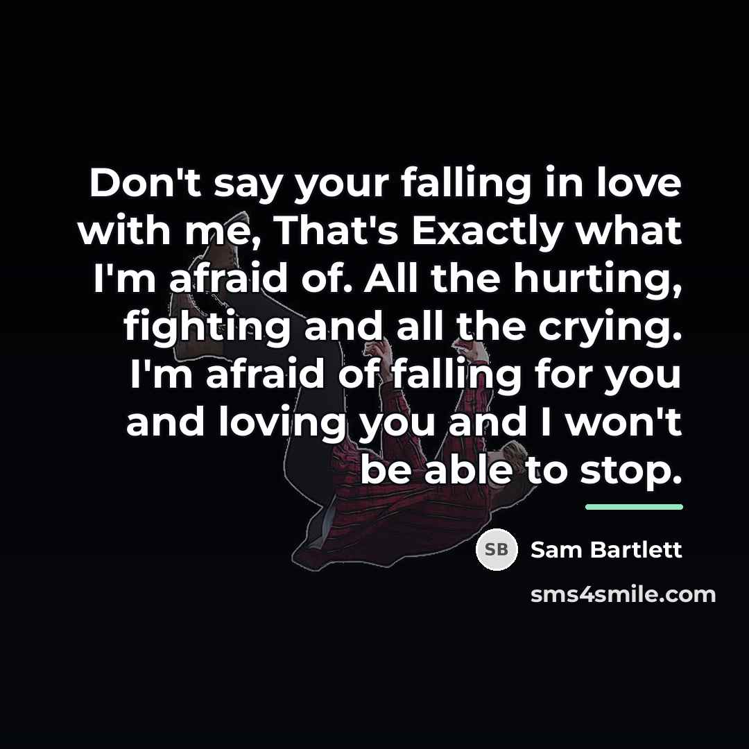 “Don't say your falling in love with me, That's Exactly…” quote by Sam Bartlett