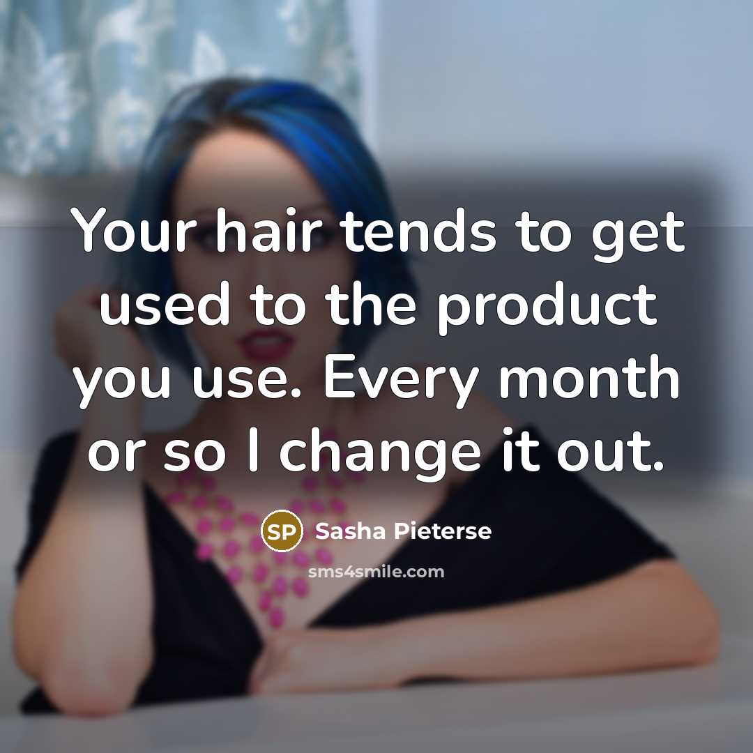 “Your hair tends to get used to the product you…” quote by Sasha Pieterse