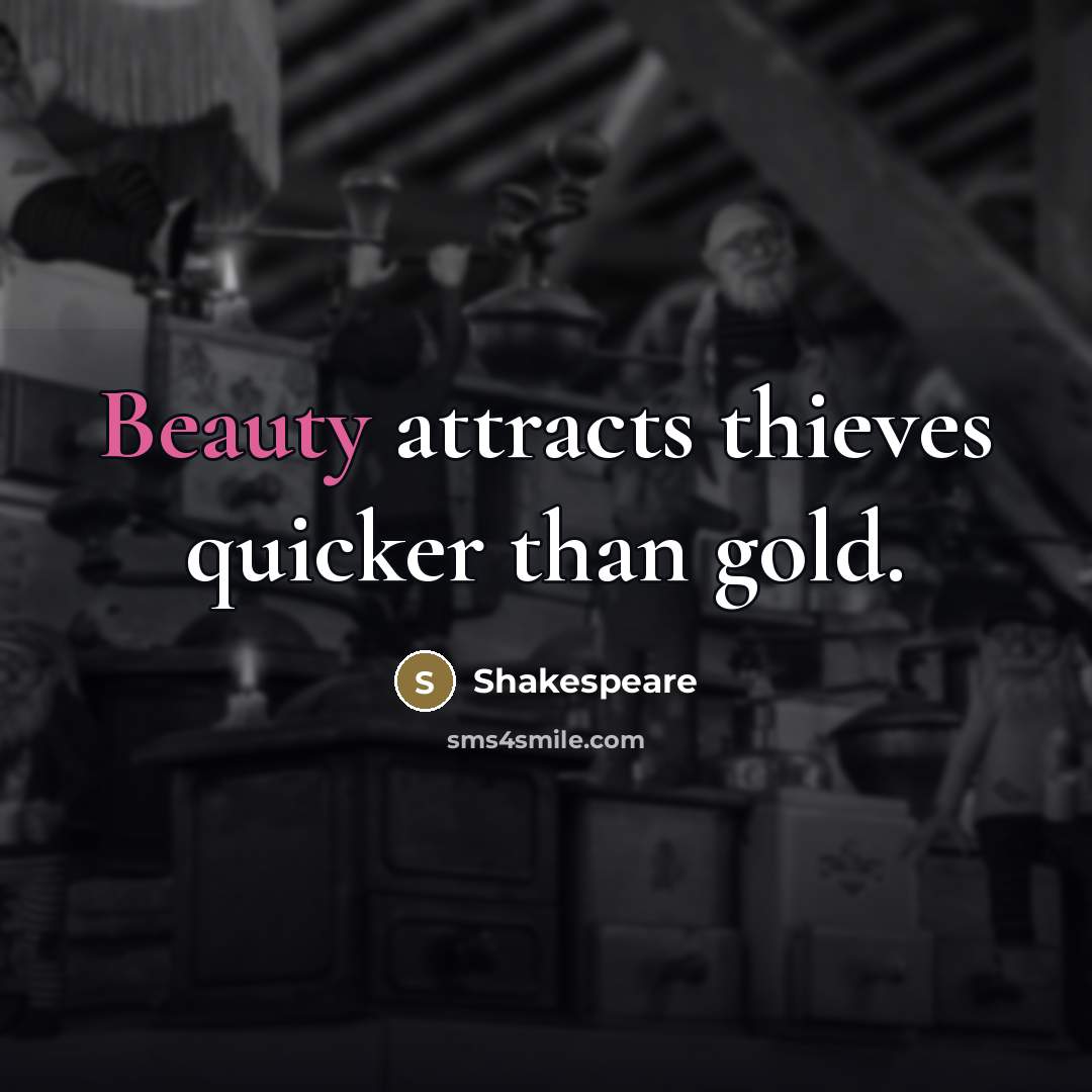 “Beauty attracts thieves quicker than gold.…” quote by Shakespeare