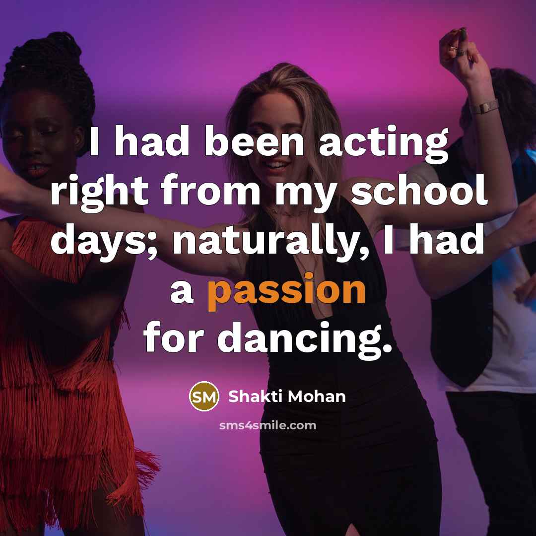 “I had been acting right from my school days; naturally,…” quote by Shakti Mohan