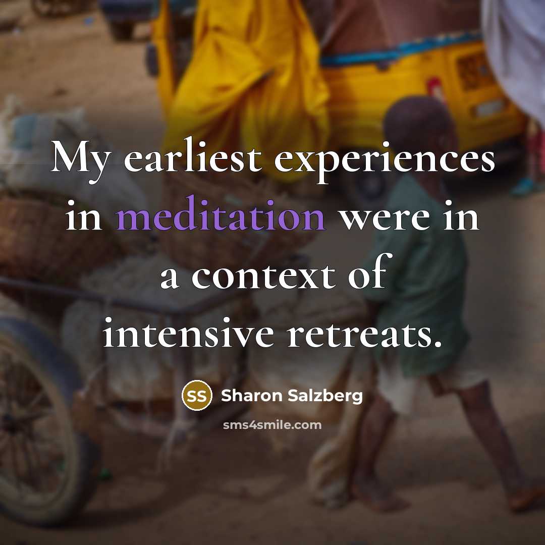 “My earliest experiences in meditation were in a context of…” quote by Sharon Salzberg