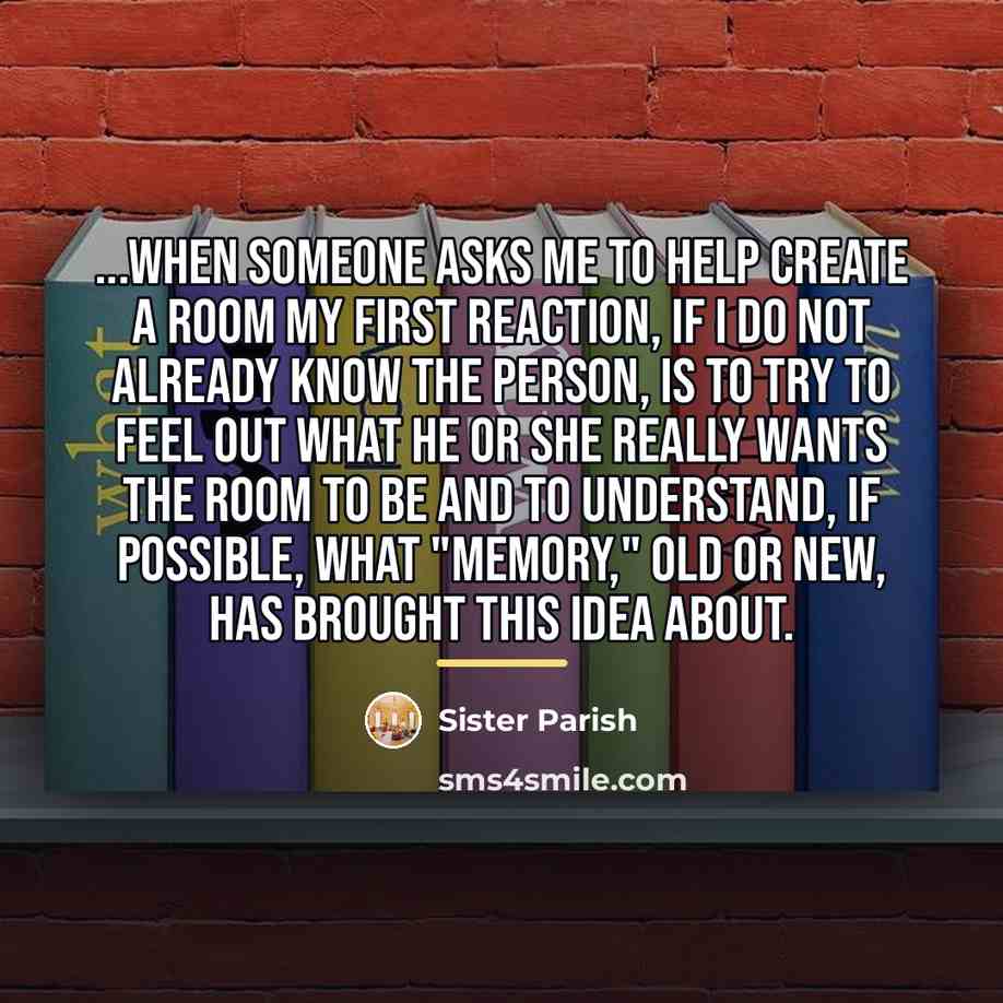 “...When someone asks me to help create a room my…” quote by Sister Parish