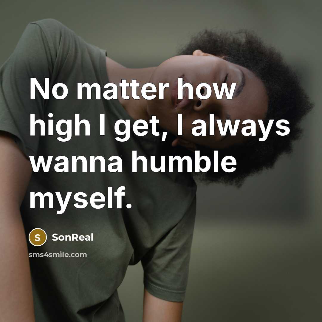 “No matter how high I get, I always wanna humble…” quote by SonReal