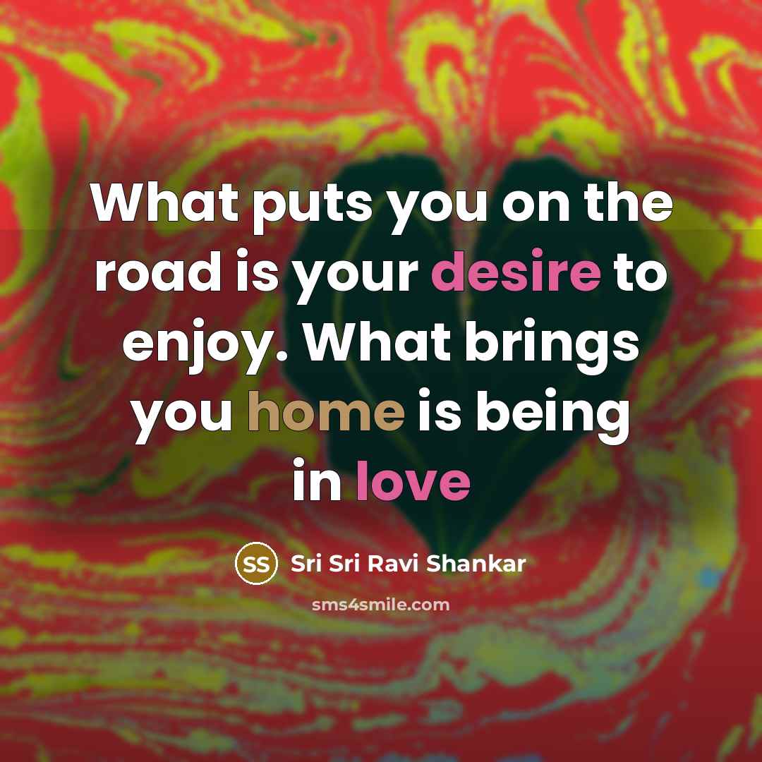 “What puts you on the road is your desire to…” quote by Sri Sri Ravi Shankar