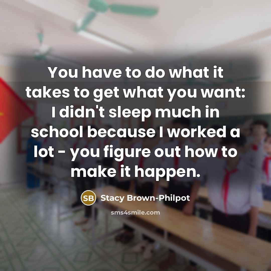 “You have to do what it takes to get what…” quote by Stacy Brown-Philpot