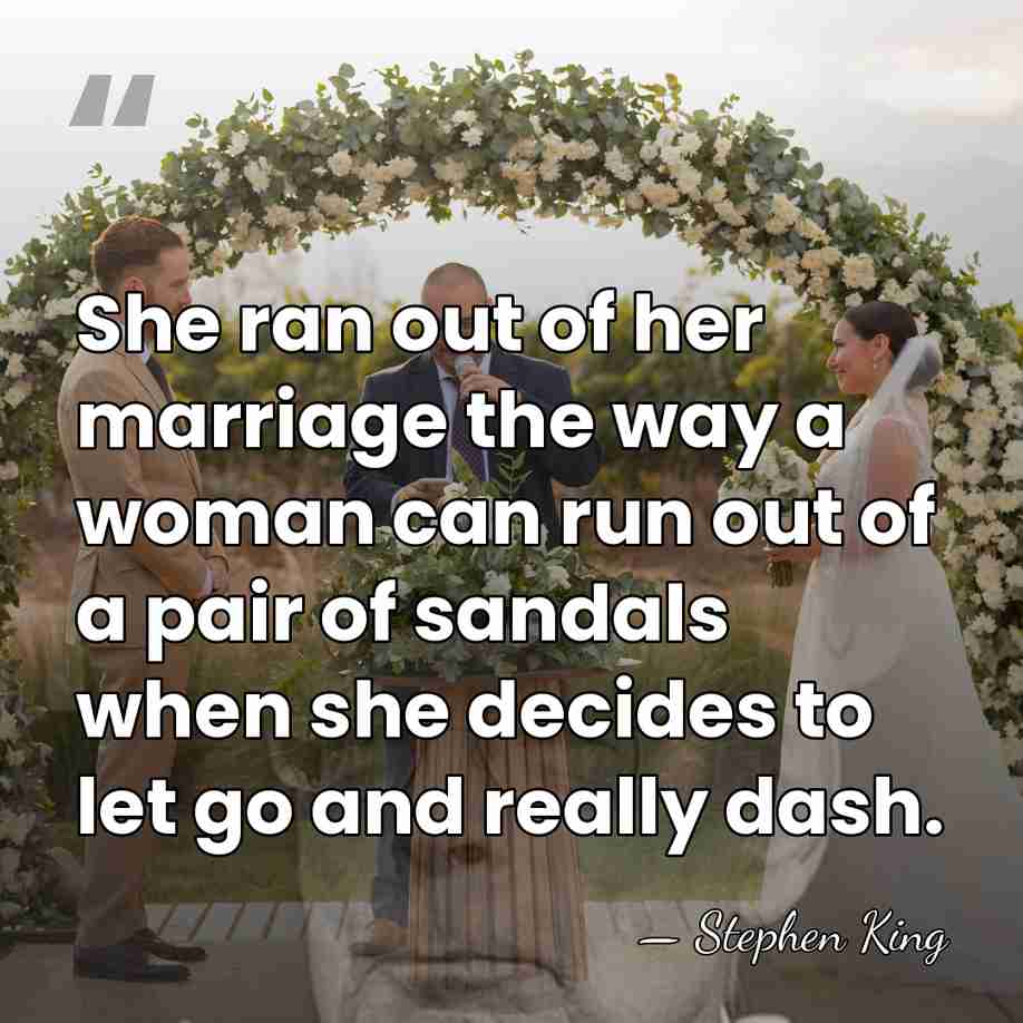 She ran out of her marriage the way a woman can run&hellip; - Stephen King