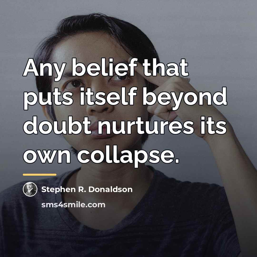 “Any belief that puts itself beyond doubt nurtures its own…” quote by Stephen R. Donaldson