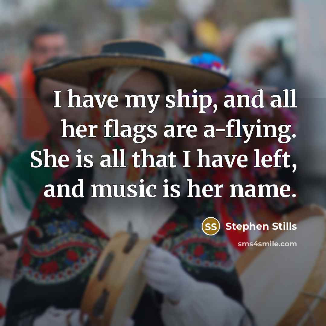 “I have my ship, and all her flags are a-flying.…” quote by Stephen Stills