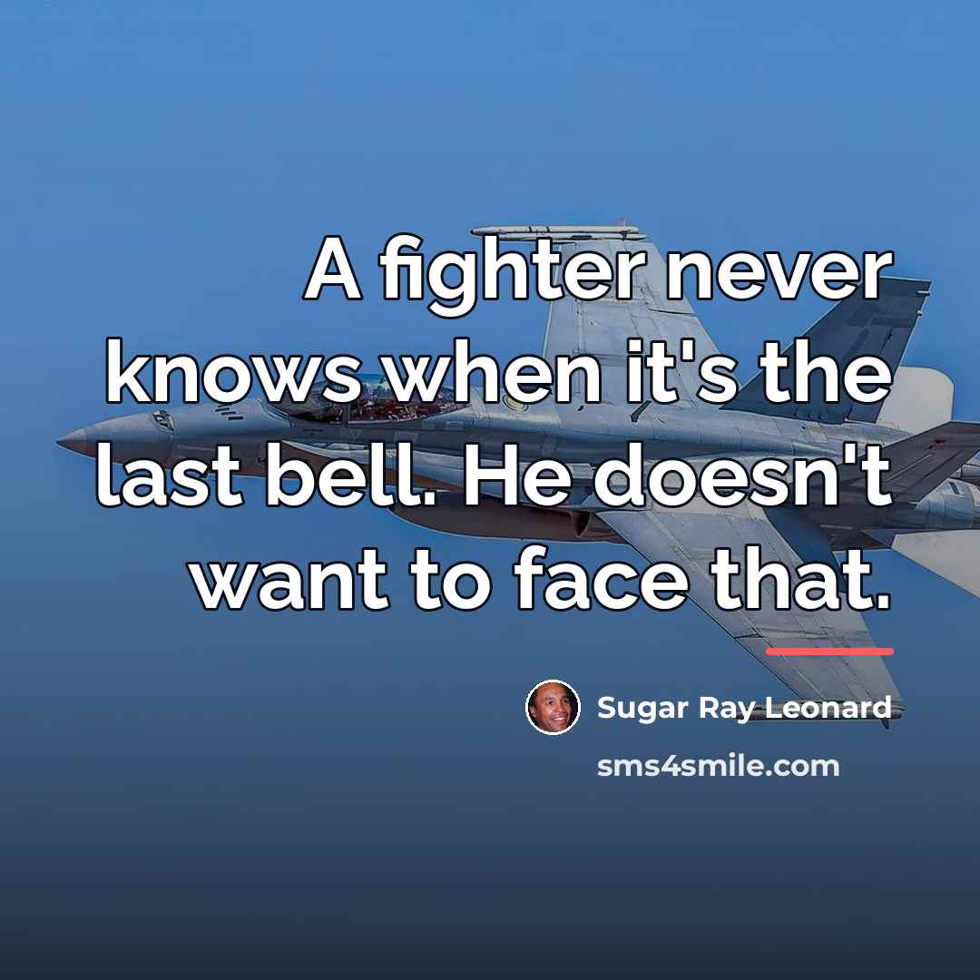 “A fighter never knows when it's the last bell. He…” quote by Sugar Ray Leonard