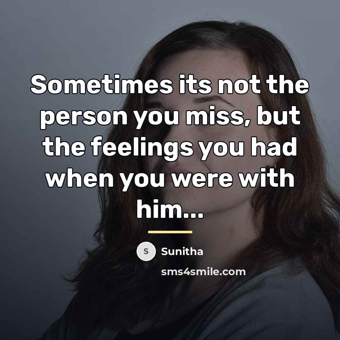 “Sometimes its not the person you miss, but the feelings…” quote by Sunitha