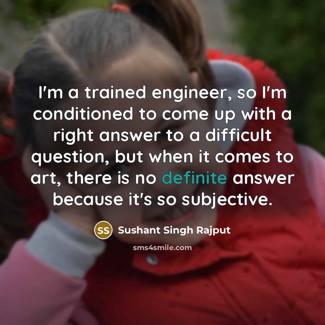 “I'm a trained engineer, so I'm conditioned to come up…” quote by Sushant Singh Rajput